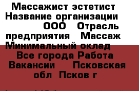 Массажист-эстетист › Название организации ­ Medikal, ООО › Отрасль предприятия ­ Массаж › Минимальный оклад ­ 1 - Все города Работа » Вакансии   . Псковская обл.,Псков г.